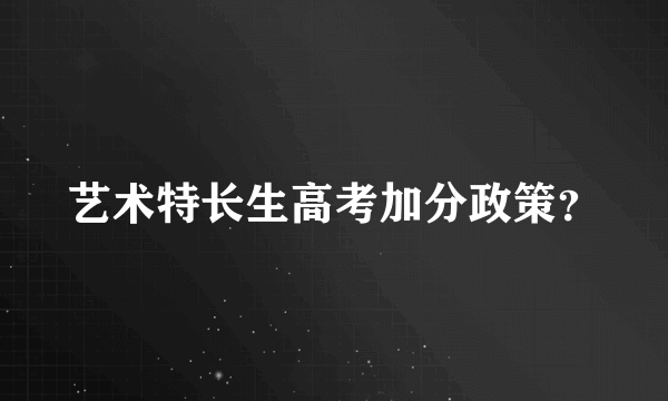 艺术特长生高考加分政策？