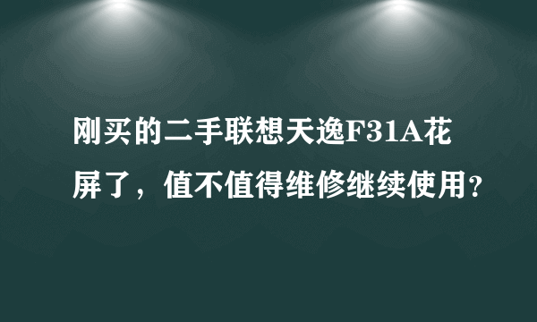 刚买的二手联想天逸F31A花屏了，值不值得维修继续使用？