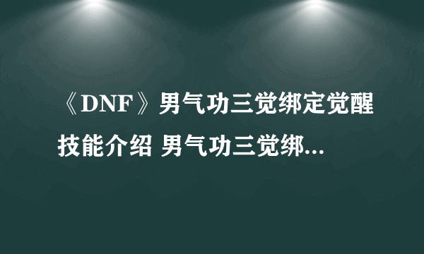 《DNF》男气功三觉绑定觉醒技能介绍 男气功三觉绑定觉醒技能是什么