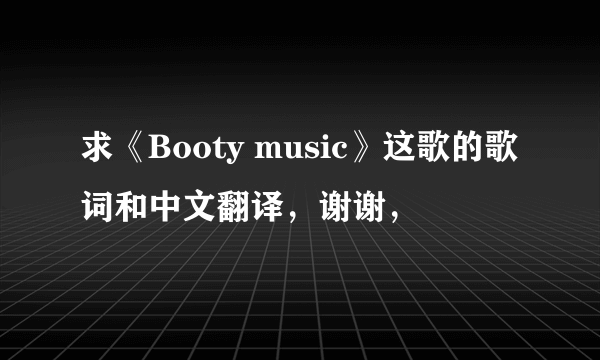 求《Booty music》这歌的歌词和中文翻译，谢谢，