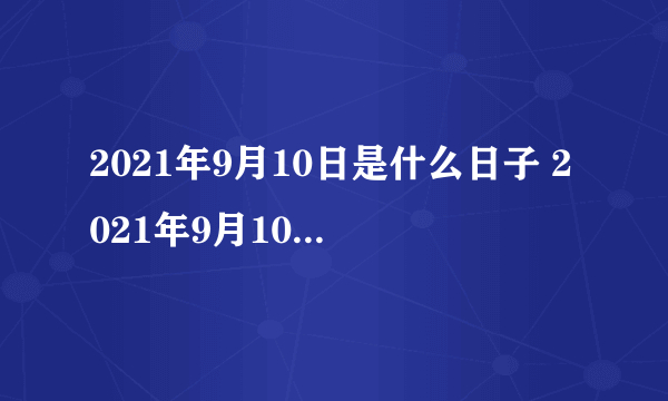 2021年9月10日是什么日子 2021年9月10日有什么节日