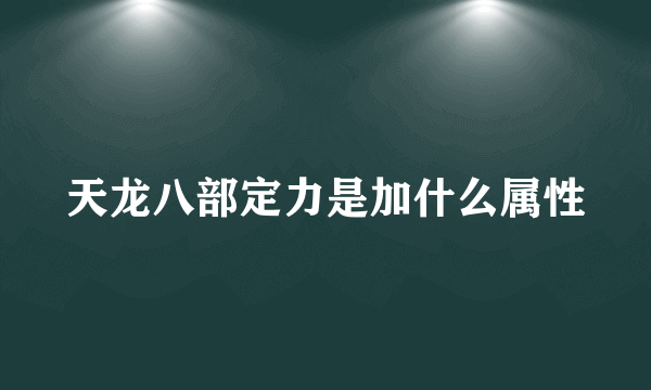 天龙八部定力是加什么属性