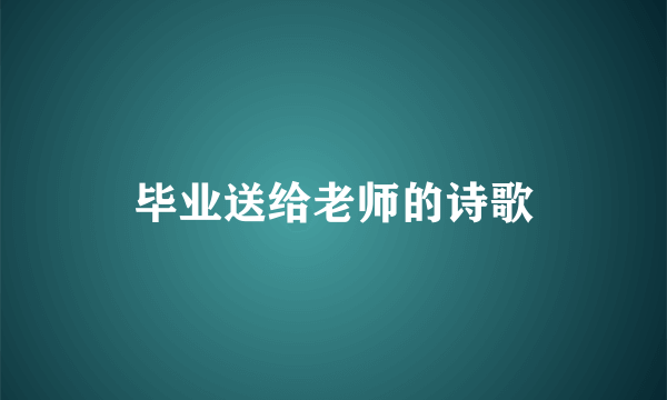 毕业送给老师的诗歌