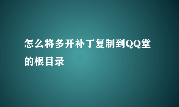 怎么将多开补丁复制到QQ堂的根目录