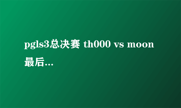 pgls3总决赛 th000 vs moon 最后一场好像进行了快结束了，为什么重新赛了？