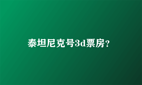 泰坦尼克号3d票房？