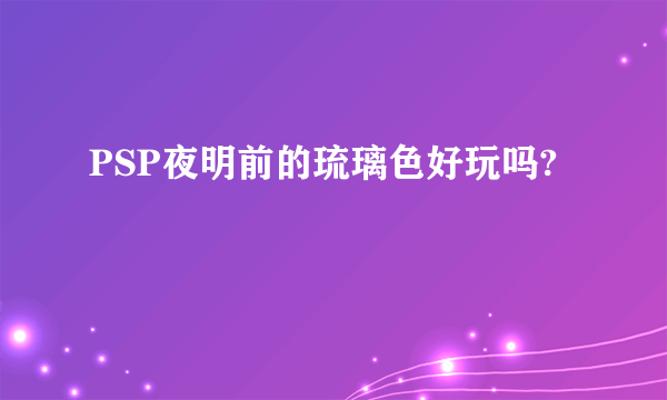 PSP夜明前的琉璃色好玩吗?