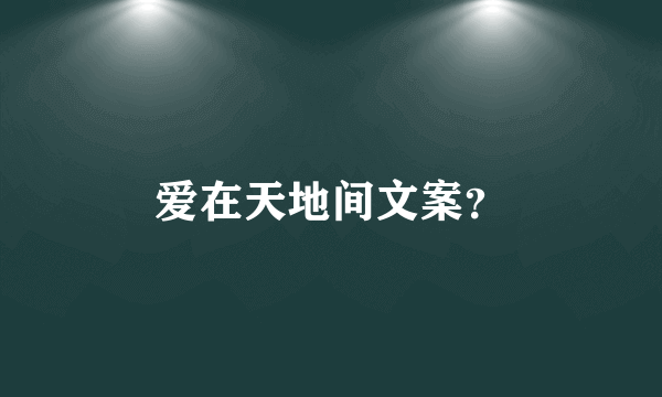 爱在天地间文案？