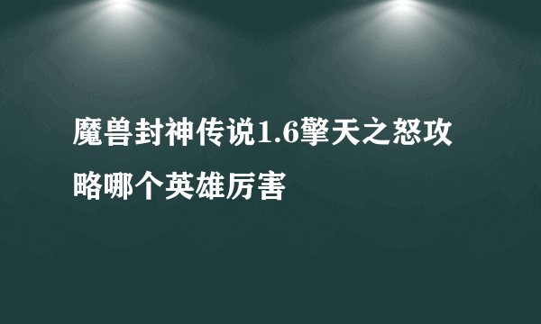 魔兽封神传说1.6擎天之怒攻略哪个英雄厉害