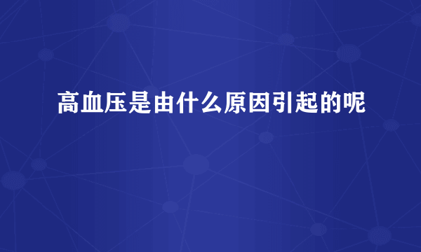 高血压是由什么原因引起的呢