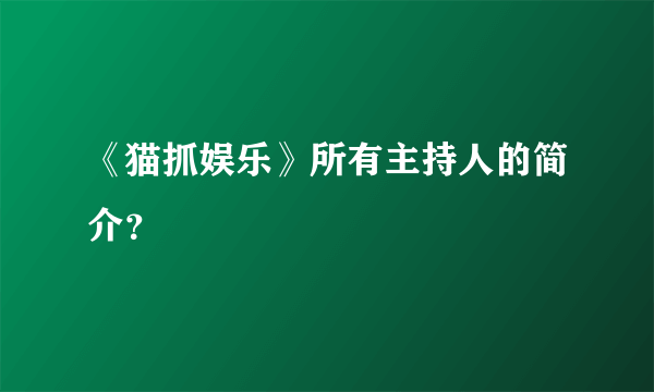 《猫抓娱乐》所有主持人的简介？