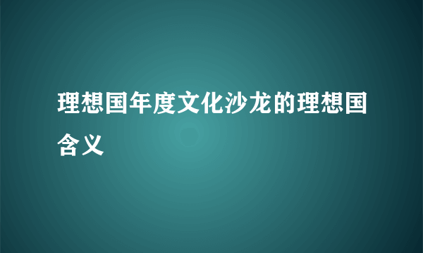 理想国年度文化沙龙的理想国含义