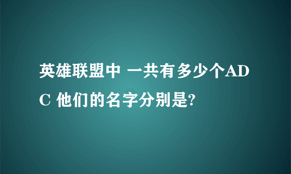 英雄联盟中 一共有多少个ADC 他们的名字分别是?