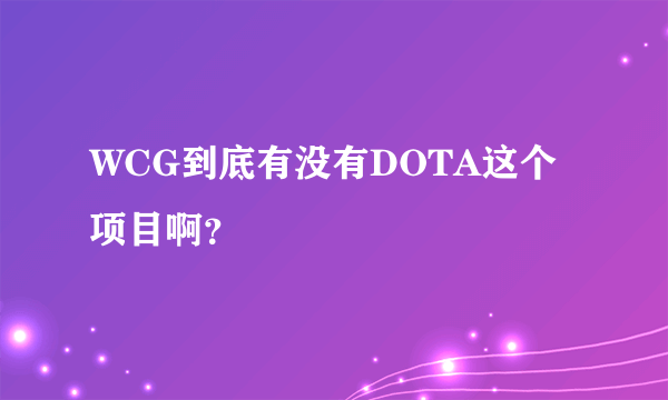 WCG到底有没有DOTA这个项目啊？