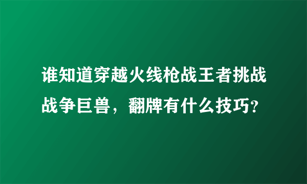 谁知道穿越火线枪战王者挑战战争巨兽，翻牌有什么技巧？