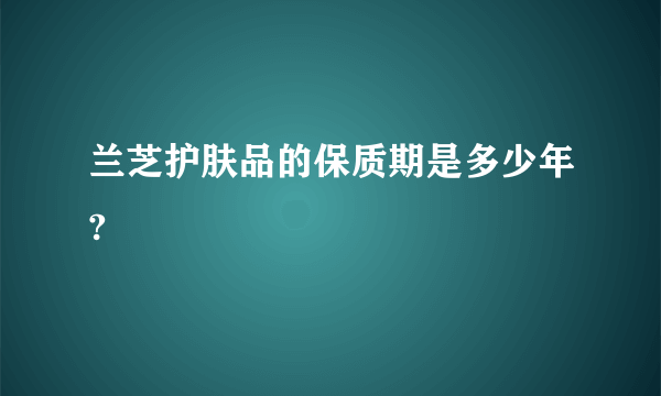 兰芝护肤品的保质期是多少年?