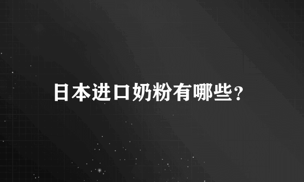 日本进口奶粉有哪些？