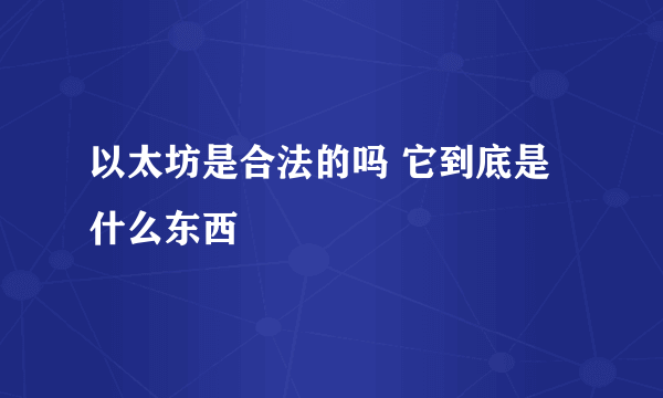 以太坊是合法的吗 它到底是什么东西