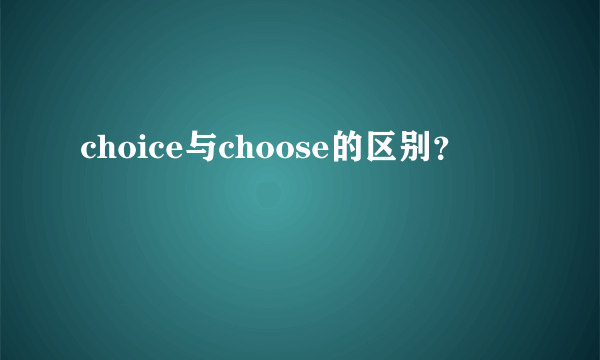 choice与choose的区别？