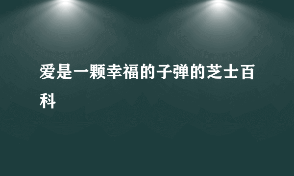 爱是一颗幸福的子弹的芝士百科