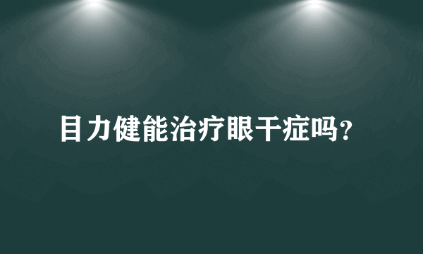 目力健能治疗眼干症吗？