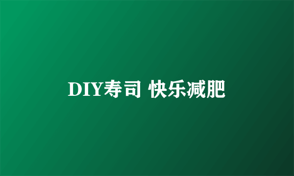 DIY寿司 快乐减肥