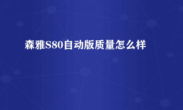 森雅S80自动版质量怎么样