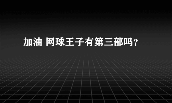 加油 网球王子有第三部吗？