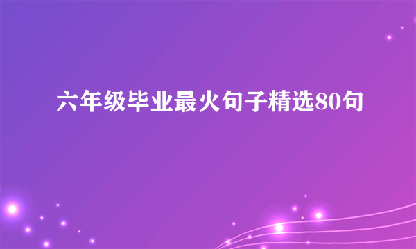 六年级毕业最火句子精选80句