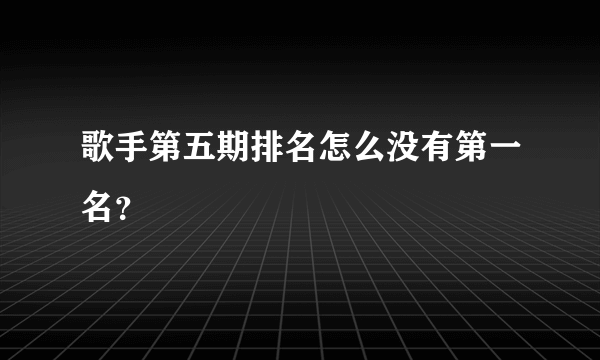 歌手第五期排名怎么没有第一名？