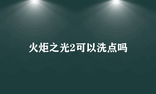 火炬之光2可以洗点吗