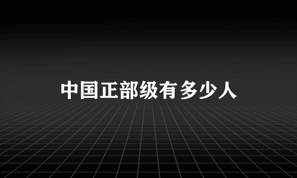 中国正部级有多少人