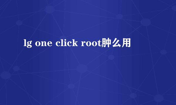 lg one click root肿么用