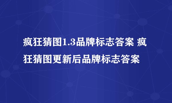 疯狂猜图1.3品牌标志答案 疯狂猜图更新后品牌标志答案