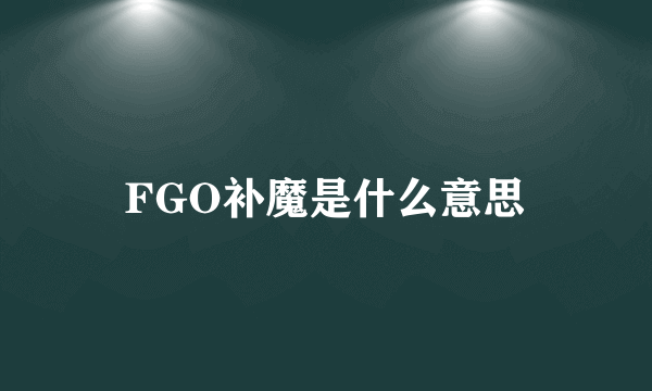 FGO补魔是什么意思