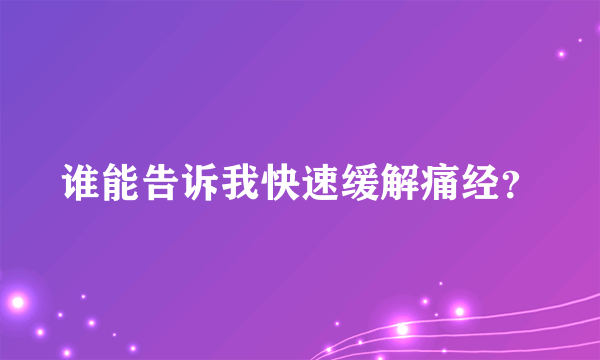 谁能告诉我快速缓解痛经？