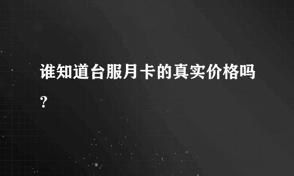 谁知道台服月卡的真实价格吗？