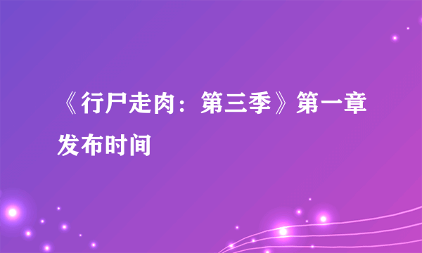 《行尸走肉：第三季》第一章发布时间