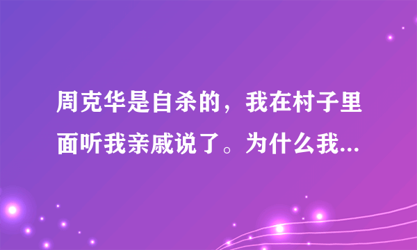 周克华是自杀的，我在村子里面听我亲戚说了。为什么我上网的时候都说是警察杀的？