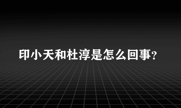 印小天和杜淳是怎么回事？