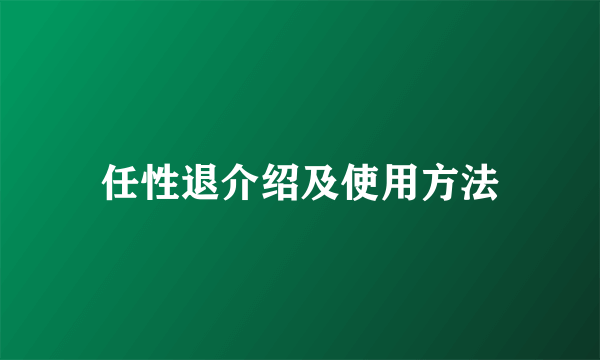 任性退介绍及使用方法