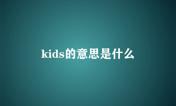 kids的意思是什么