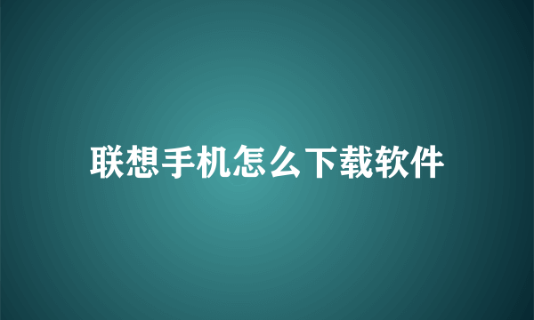 联想手机怎么下载软件