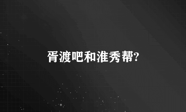 胥渡吧和淮秀帮?