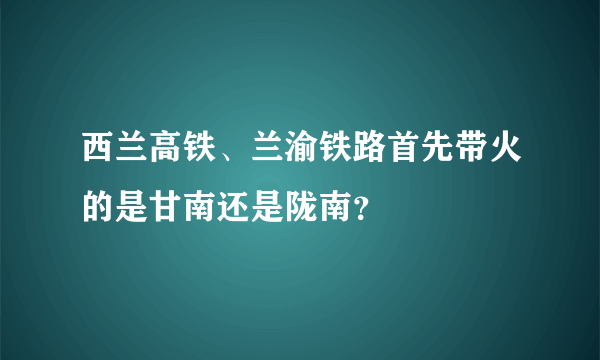 西兰高铁、兰渝铁路首先带火的是甘南还是陇南？