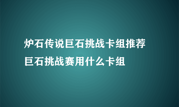 炉石传说巨石挑战卡组推荐 巨石挑战赛用什么卡组