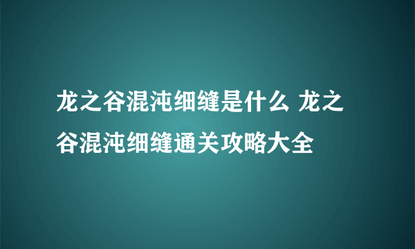 龙之谷混沌细缝是什么 龙之谷混沌细缝通关攻略大全