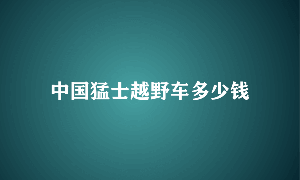 中国猛士越野车多少钱