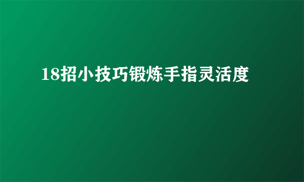 18招小技巧锻炼手指灵活度