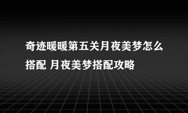 奇迹暖暖第五关月夜美梦怎么搭配 月夜美梦搭配攻略